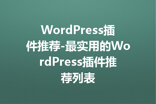 WordPress插件推荐-最实用的WordPress插件推荐列表