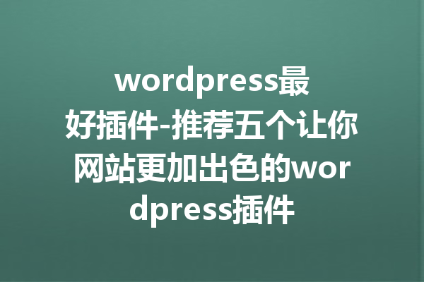 wordpress最好插件-推荐五个让你网站更加出色的wordpress插件