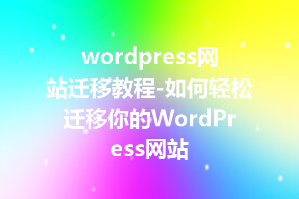 wordpress网站迁移教程-如何轻松迁移你的WordPress网站