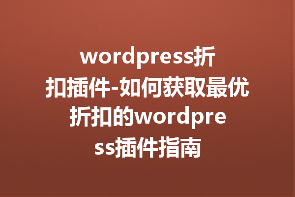 wordpress折扣插件-如何获取最优折扣的wordpress插件指南