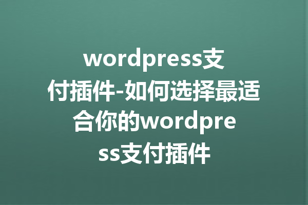 wordpress支付插件-如何选择最适合你的wordpress支付插件