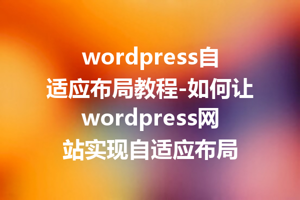 wordpress自适应布局教程-如何让wordpress网站实现自适应布局