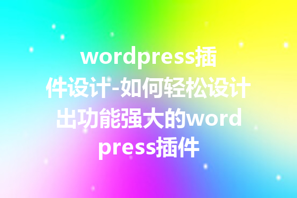 wordpress插件设计-如何轻松设计出功能强大的wordpress插件