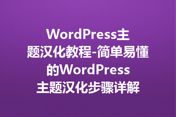 WordPress主题汉化教程-简单易懂的WordPress主题汉化步骤详解