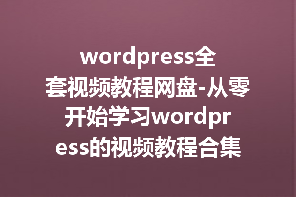 wordpress全套视频教程网盘-从零开始学习wordpress的视频教程合集