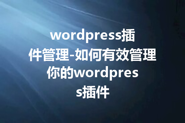 wordpress插件管理-如何有效管理你的wordpress插件