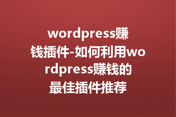 wordpress赚钱插件-如何利用wordpress赚钱的最佳插件推荐
