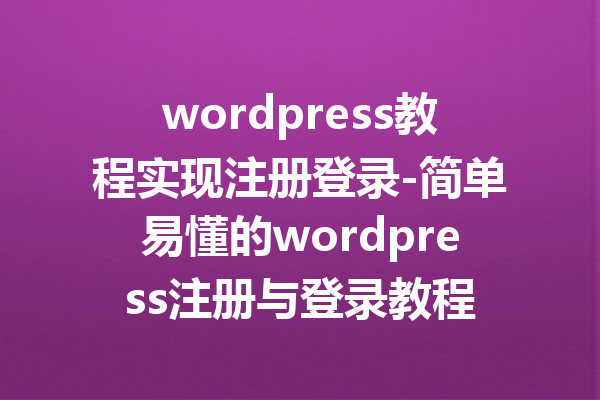 wordpress教程实现注册登录-简单易懂的wordpress注册与登录教程