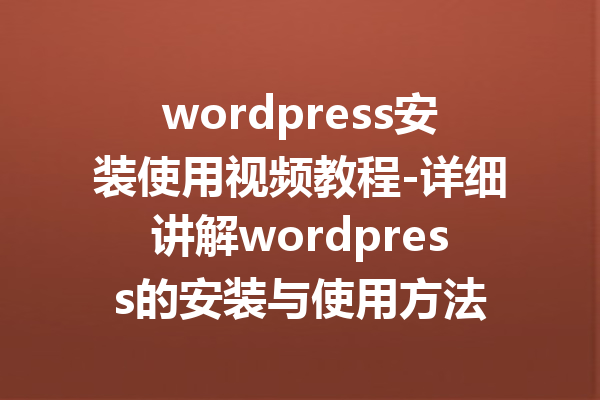 wordpress安装使用视频教程-详细讲解wordpress的安装与使用方法