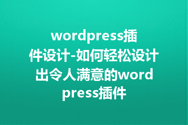 wordpress插件设计-如何轻松设计出令人满意的wordpress插件