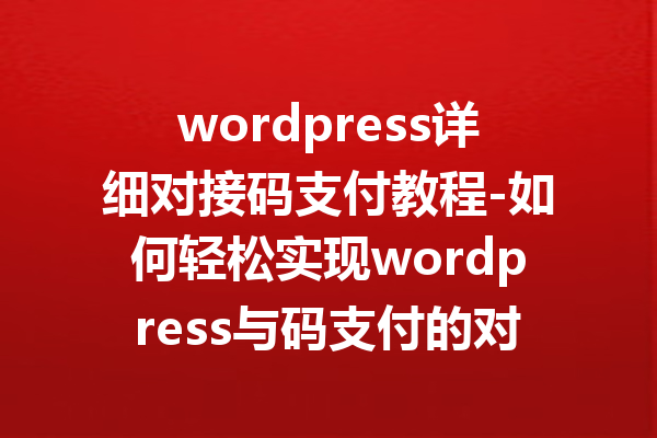 wordpress详细对接码支付教程-如何轻松实现wordpress与码支付的对接