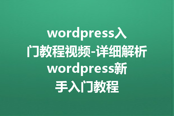 wordpress入门教程视频-详细解析wordpress新手入门教程