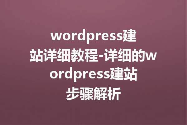 wordpress建站详细教程-详细的wordpress建站步骤解析