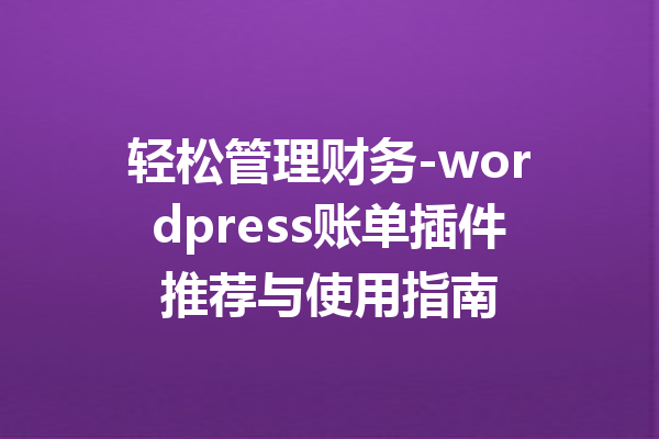 轻松管理财务-wordpress账单插件推荐与使用指南