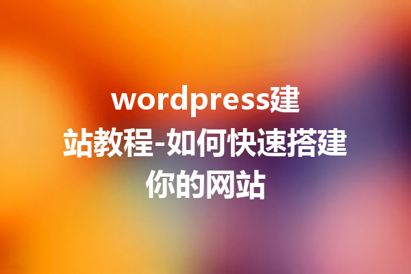 wordpress建站教程-如何快速搭建你的网站