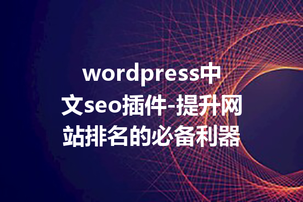 wordpress中文seo插件-提升网站排名的必备利器