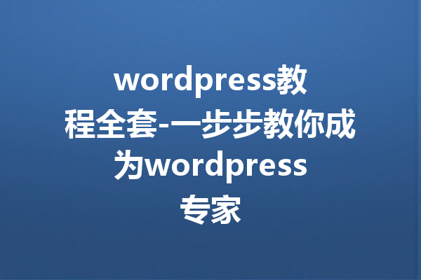 wordpress教程全套-一步步教你成为wordpress专家