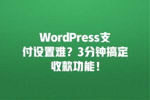 WordPress支付设置难？3分钟搞定收款功能！