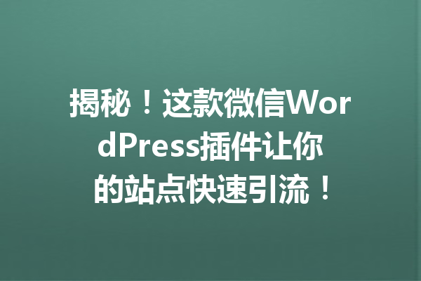 揭秘！这款微信WordPress插件让你的站点快速引流！