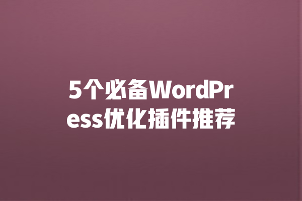 5个必备WordPress优化插件推荐