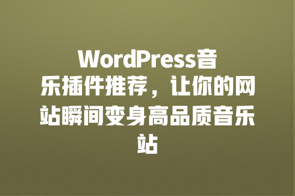 WordPress音乐插件推荐,让你的网站瞬间变身高品质音乐站 一