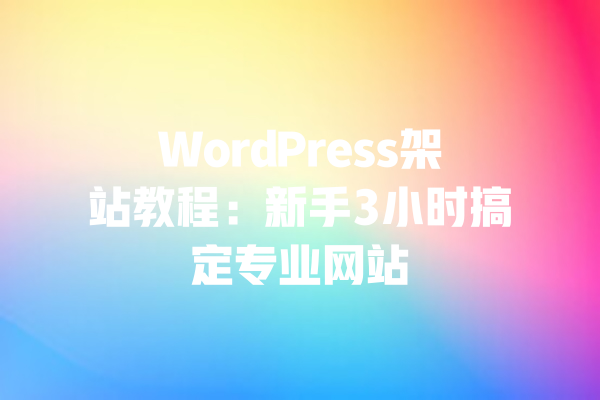 WordPress架站教程:新手3小时搞定专业网站 一