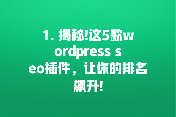 1. 揭秘!这5款wordpress seo插件,让你的排名飙升! 一