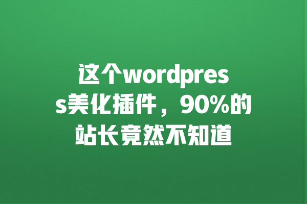 这个wordpress美化插件,90%的站长竟然不知道 一