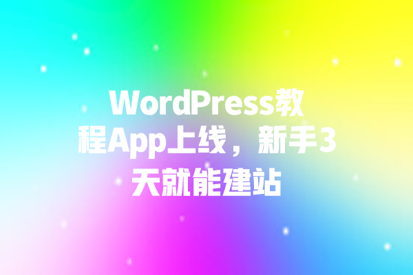 WordPress教程App上线,新手3天就能建站 一