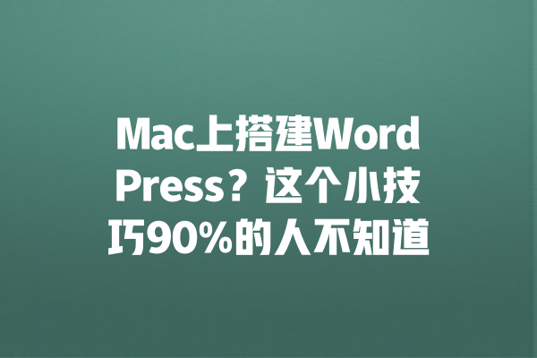 Mac上搭建WordPress?这个小技巧90%的人不知道 一
