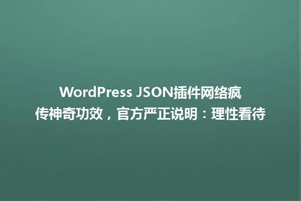WordPress JSON插件网络疯传神奇功效,官方严正说明:理性看待 一