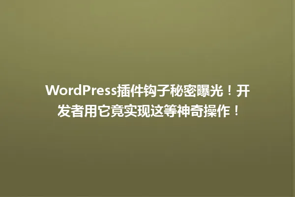 WordPress插件钩子秘密曝光!开发者用它竟实现这等神奇操作! 一