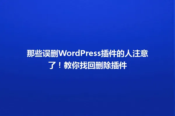 那些误删WordPress插件的人注意了!教你找回删除插件 一