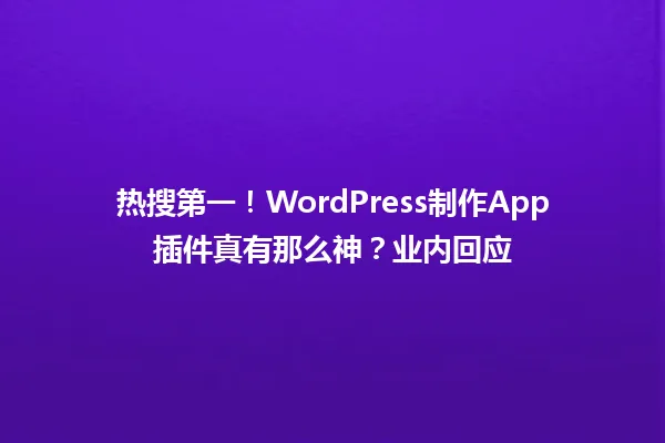 热搜第一!WordPress制作App插件真有那么神?业内回应 一