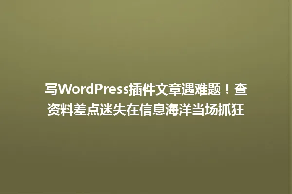 写WordPress插件文章遇难题!查资料差点迷失在信息海洋当场抓狂 一