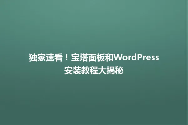 独家速看!宝塔面板和WordPress安装教程大揭秘 一