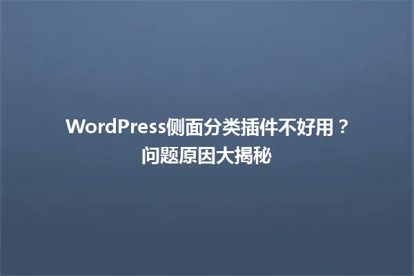 WordPress侧面分类插件不好用？问题原因大揭秘 一