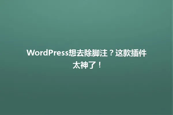 WordPress想去除脚注?这款插件太神了! 一