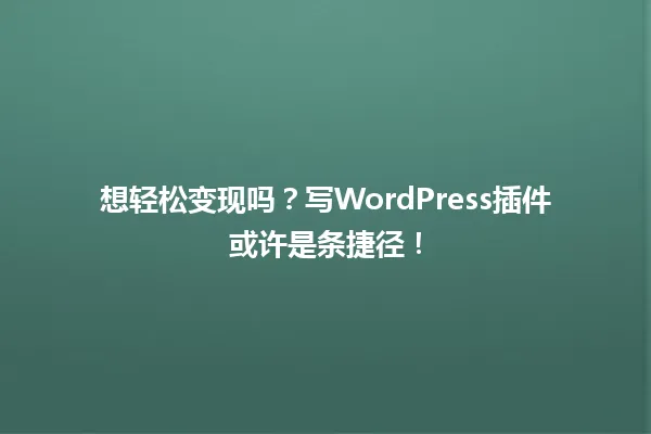 想轻松变现吗?写WordPress插件或许是条捷径! 一