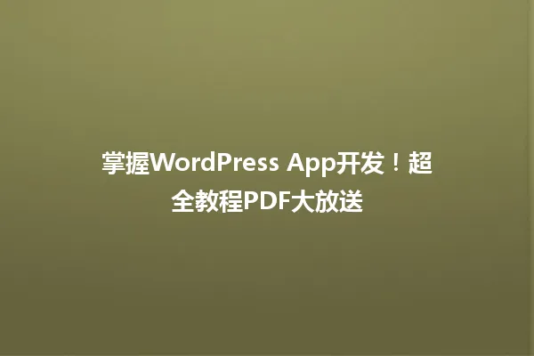 掌握WordPress App开发!超全教程PDF大放送 一