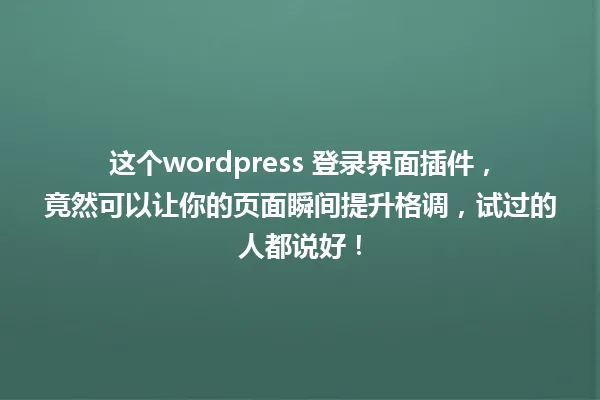 这个wordpress 登录界面插件,竟然可以让你的页面瞬间提升格调,试过的人都说好! 一