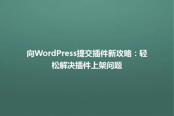 向WordPress提交插件新攻略:轻松解决插件上架问题 一