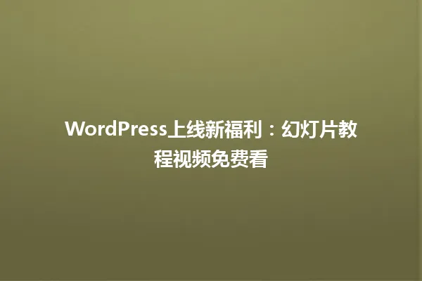WordPress上线新福利:幻灯片教程视频免费看 一