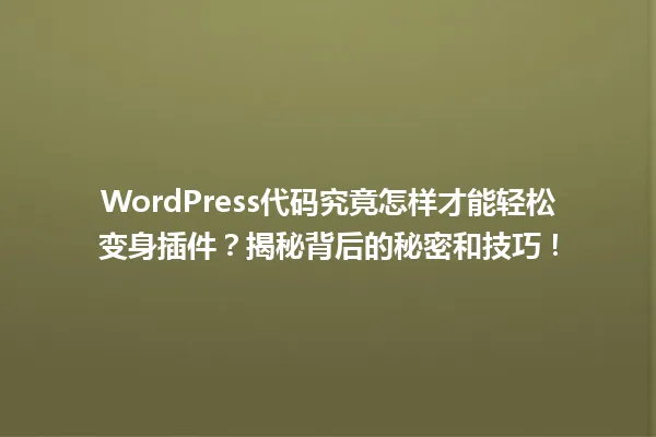 WordPress代码究竟怎样才能轻松变身插件?揭秘背后的秘密和技巧! 一