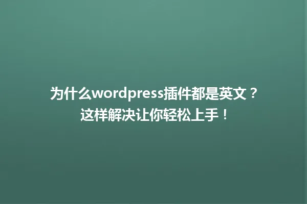 为什么wordpress插件都是英文?这样解决让你轻松上手! 一