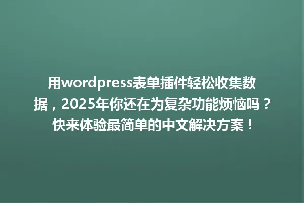 用wordpress表单插件轻松收集数据,2025年你还在为复杂功能烦恼吗?快来体验最简单的中文解决方案! 一