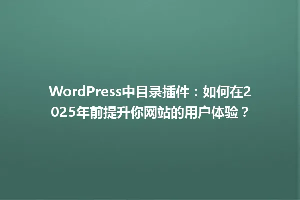 WordPress中目录插件:如何在2025年前提升你网站的用户体验? 一