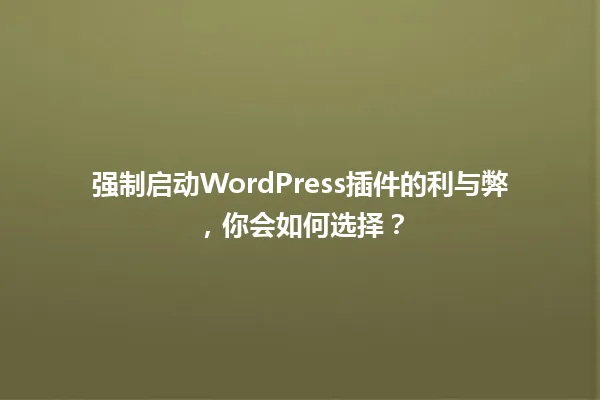 强制启动WordPress插件的利与弊，你会如何选择？ 一
