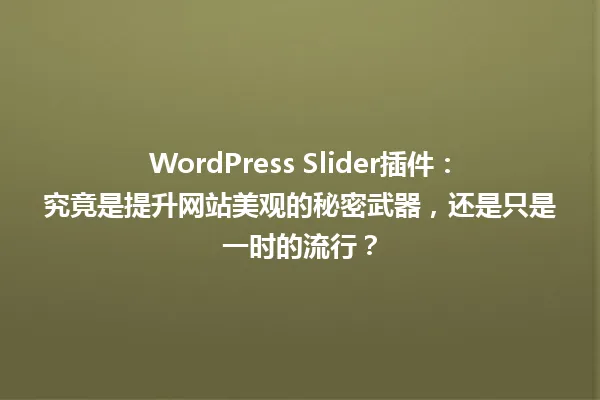 WordPress Slider插件：究竟是提升网站美观的秘密武器，还是只是一时的流行？ 一
