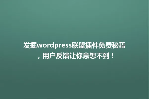 发掘wordpress联盟插件免费秘籍,用户反馈让你意想不到! 一